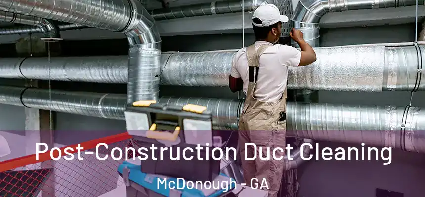Post-Construction Duct Cleaning McDonough - GA
